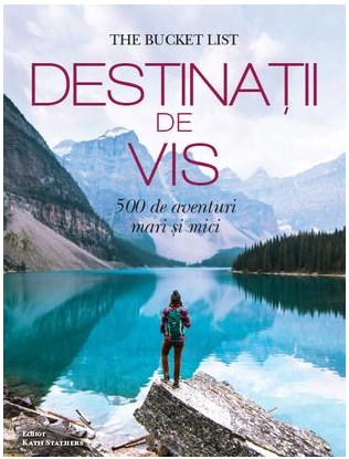 Destinatii de vis. 500 de aventuri mari si mici